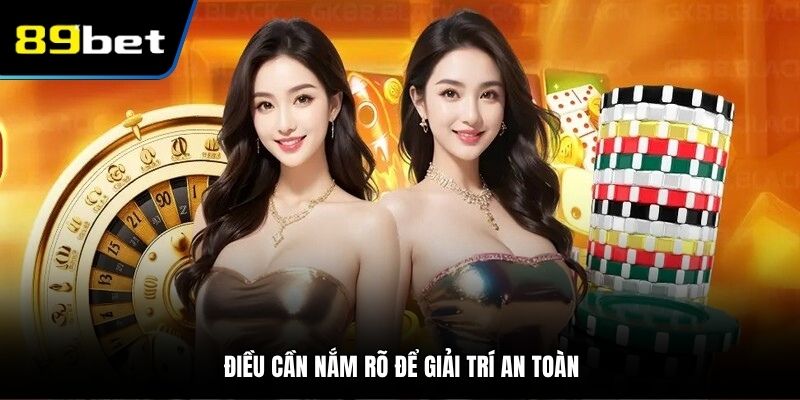 Điều cần nắm rõ để giải trí an toàn