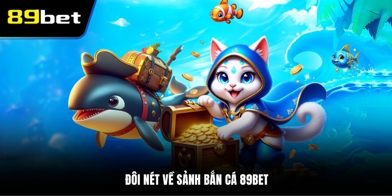 Đôi nét về sảnh bắn cá 89BET
