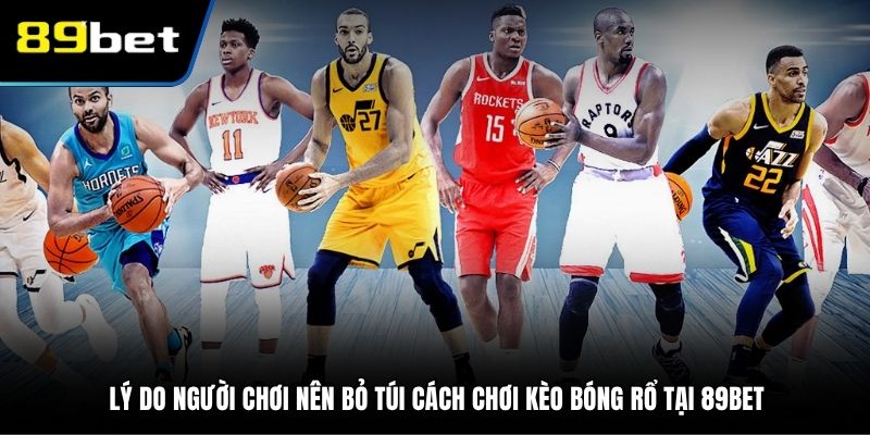 Lý do người chơi nên bỏ túi cách chơi kèo bóng rổ tại 89BET