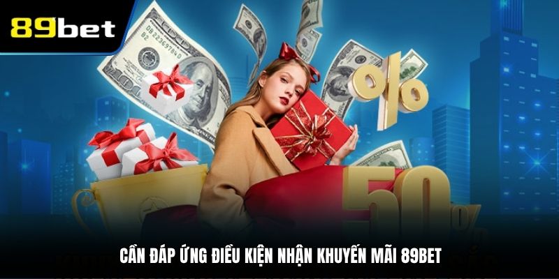 Cần đáp ứng điều kiện nhận khuyến mãi 89BET