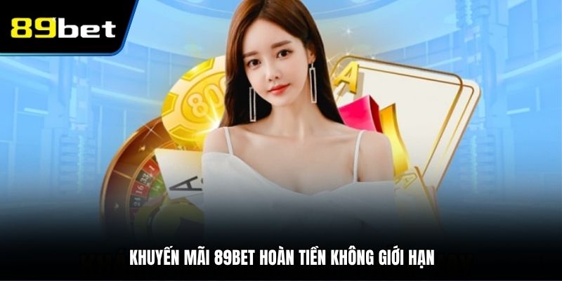 Khuyến mãi 89BET hoàn tiền không giới hạn