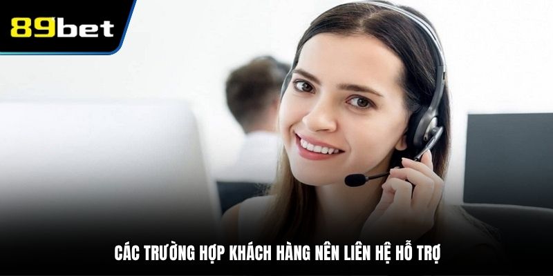 Các trường hợp khách hàng nên liên hệ hỗ trợ