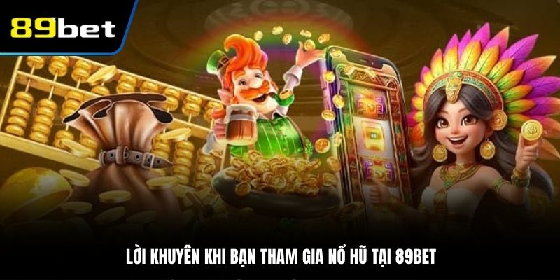 Lời khuyên khi bạn tham gia nổ hũ tại 89BET