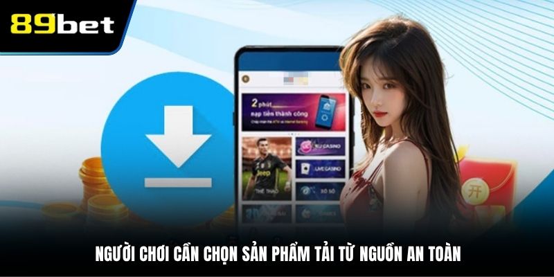 Người chơi cần chọn sản phẩm tải từ nguồn an toàn